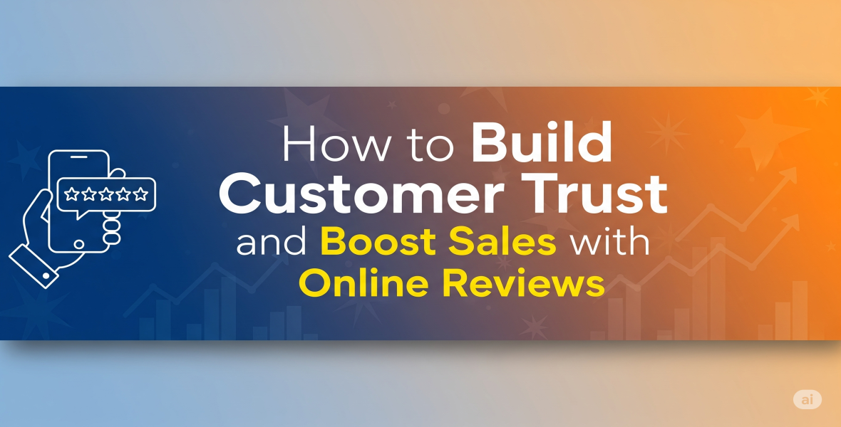 How to Build Customer Trust and Boost Sales with Online Reviews?